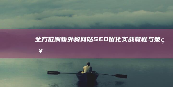 全方位解析：外贸网站SEO优化实战教程与策略