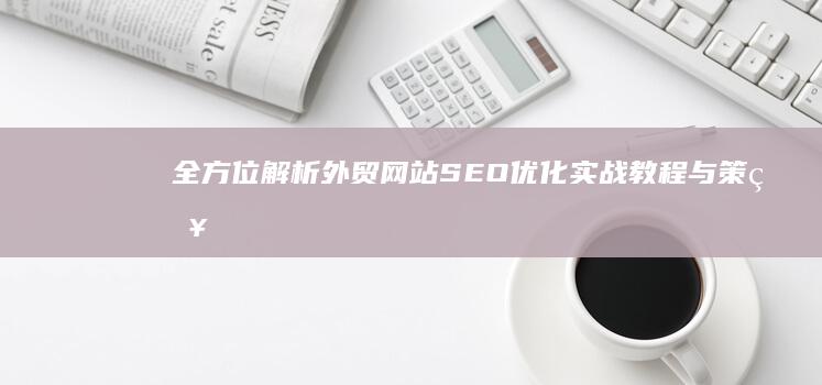 全方位解析：外贸网站SEO优化实战教程与策略